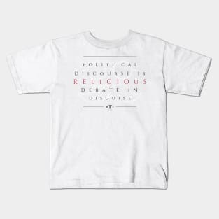 Political Discourse is Religious Debate in Disguise Kids T-Shirt